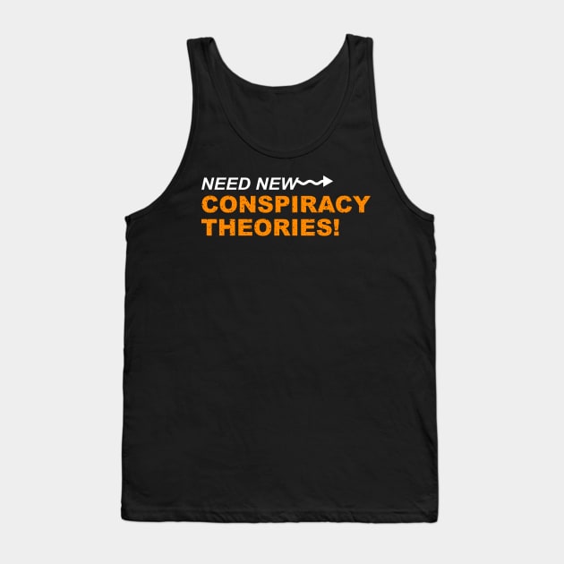 Need New Conspiracy Theories Tank Top by LetsBeginDesigns
